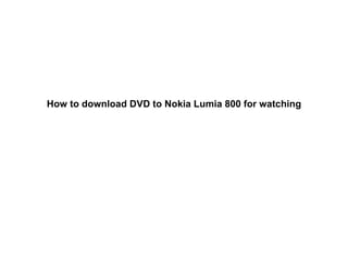 How to download DVD to Nokia Lumia 800 for watching
 