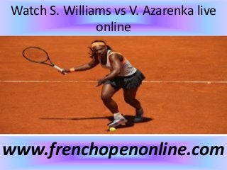 Watch S. Williams vs V. Azarenka live
online
www.frenchopenonline.com
 
