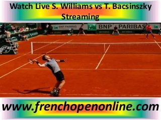 Watch Live S. Williams vs T. Bacsinszky
Streaming
www.frenchopenonline.com
 