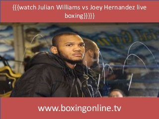 {{{watch Julian Williams vs Joey Hernandez live
boxing}}}}}
www.boxingonline.tv
 