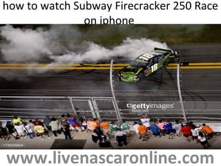 how to watch Subway Firecracker 250 Race
on iphone
www.livenascaronline.com
 