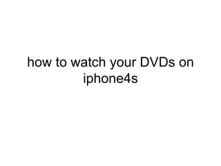 how to watch your DVDs on
        iphone4s
 