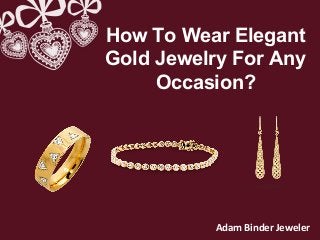 How To Wear Elegant
Gold Jewelry For Any
Occasion?
Adam Binder Jeweler
 