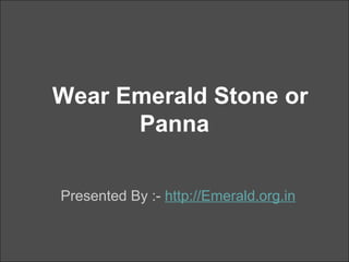 Wear Emerald Stone or
      Panna

Presented By :- http://Emerald.org.in
 