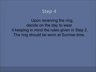 Step 4
            Upon receiving the ring,
         decide on the day to wear
it keeping in mind the rules given in Step 2.
  The ring should be worn at Sunrise time.
 