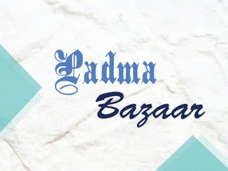 Padma 
Bazaar 
 