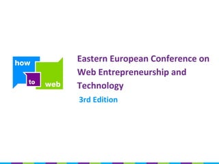 Eastern European Conference on
Web Entrepreneurship and
Technology
3rd Edition
 