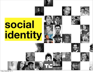 social
       identity


Friday, December 16, 11
 