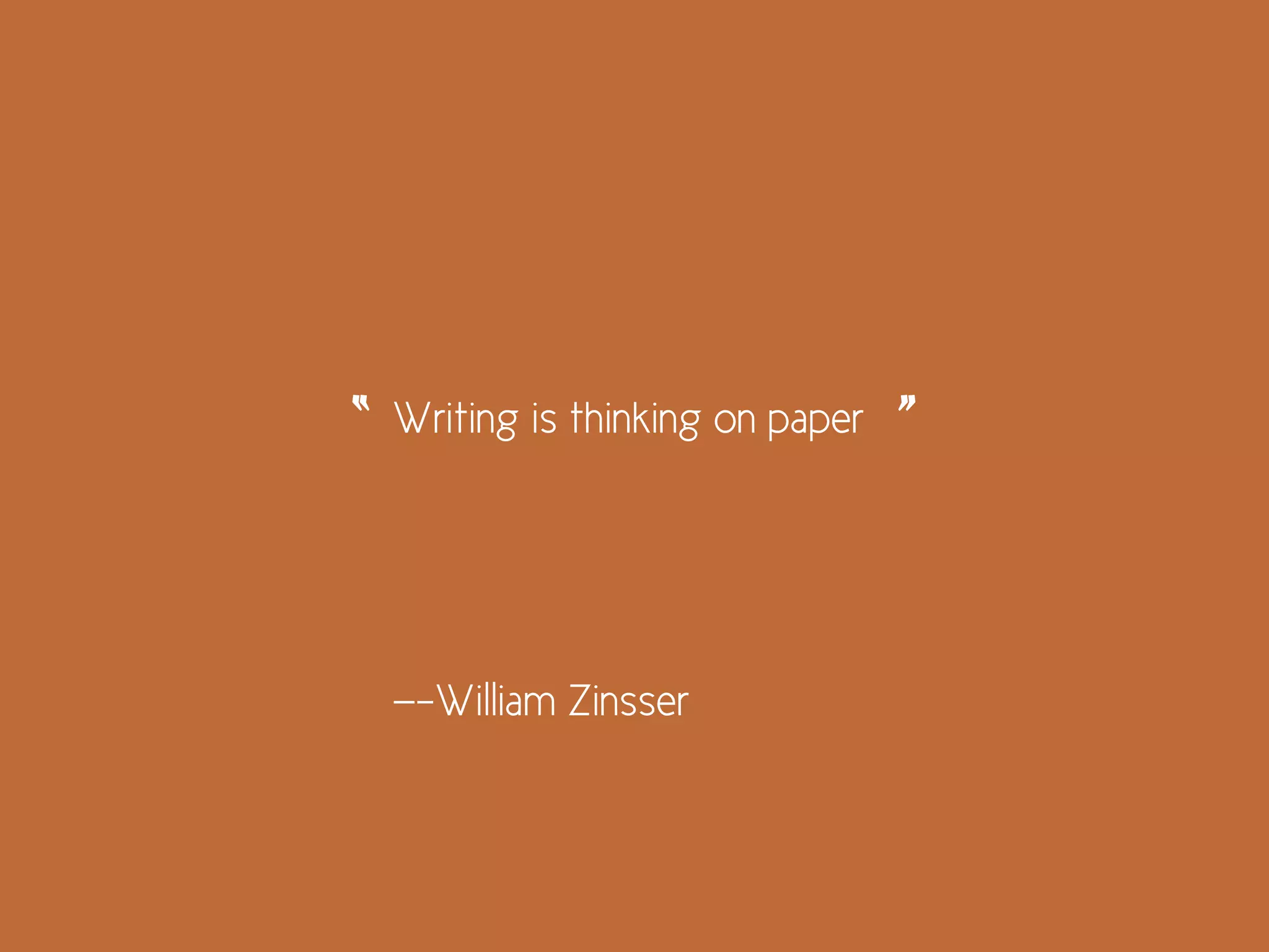 Writing is thinking on paper
—-William Zinsser
“ ”
 