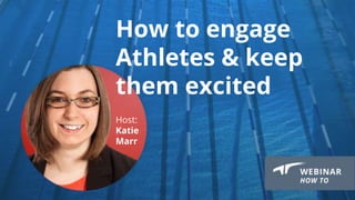 How to engage
Athletes & keep
them excited
Host:
Katie
Marr
 