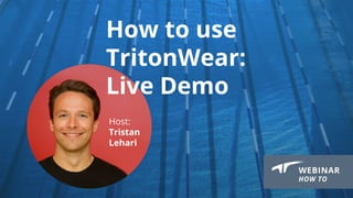 How to use
TritonWear:
Live Demo
Host:
Tristan
Lehari
 