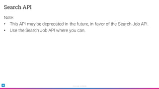 Sumo Logic Confidential
Note:
• This API may be deprecated in the future, in favor of the Search Job API.
• Use the Search Job API where you can.
Search API
 