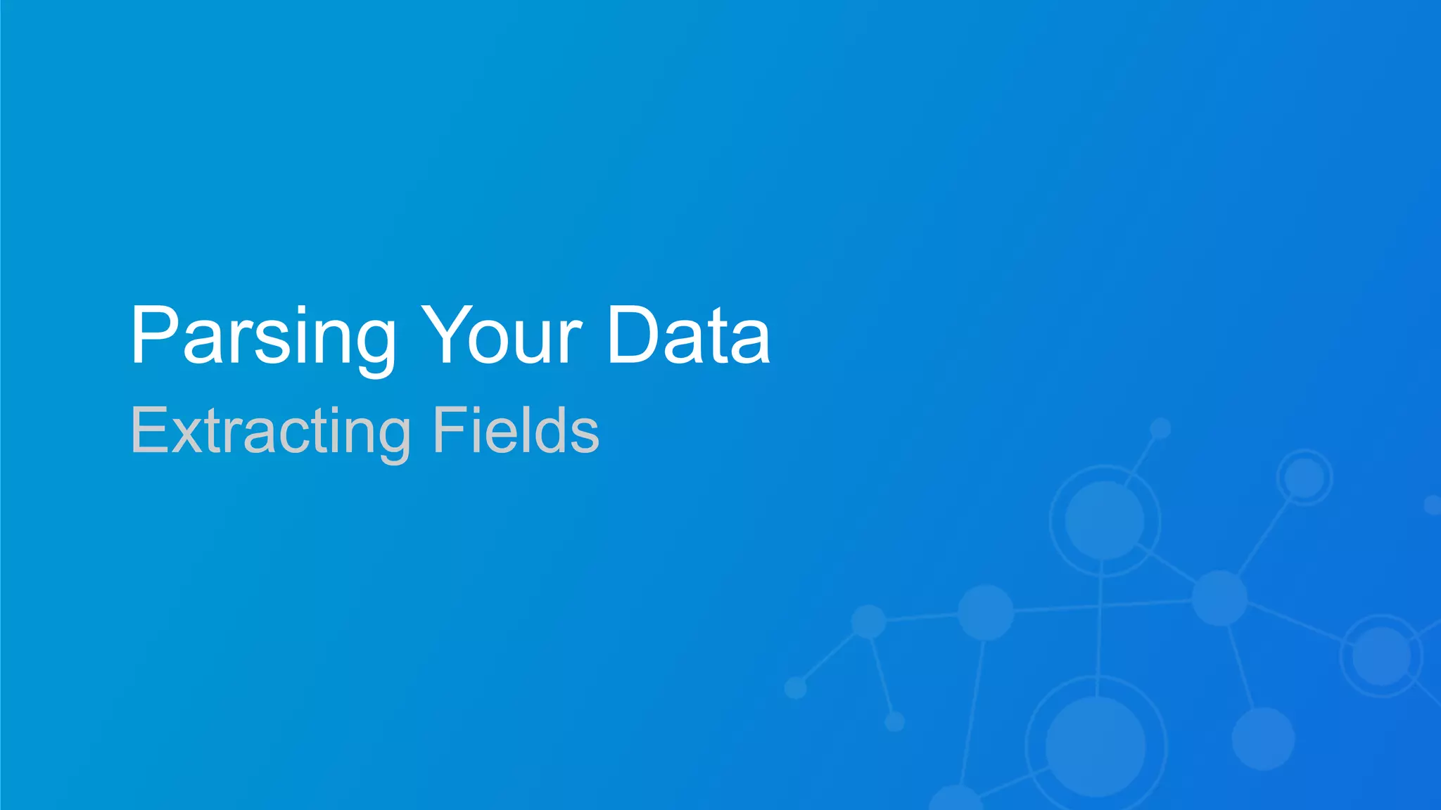 Sumo Logic Confidential
Parsing Your Data
Extracting Fields
 