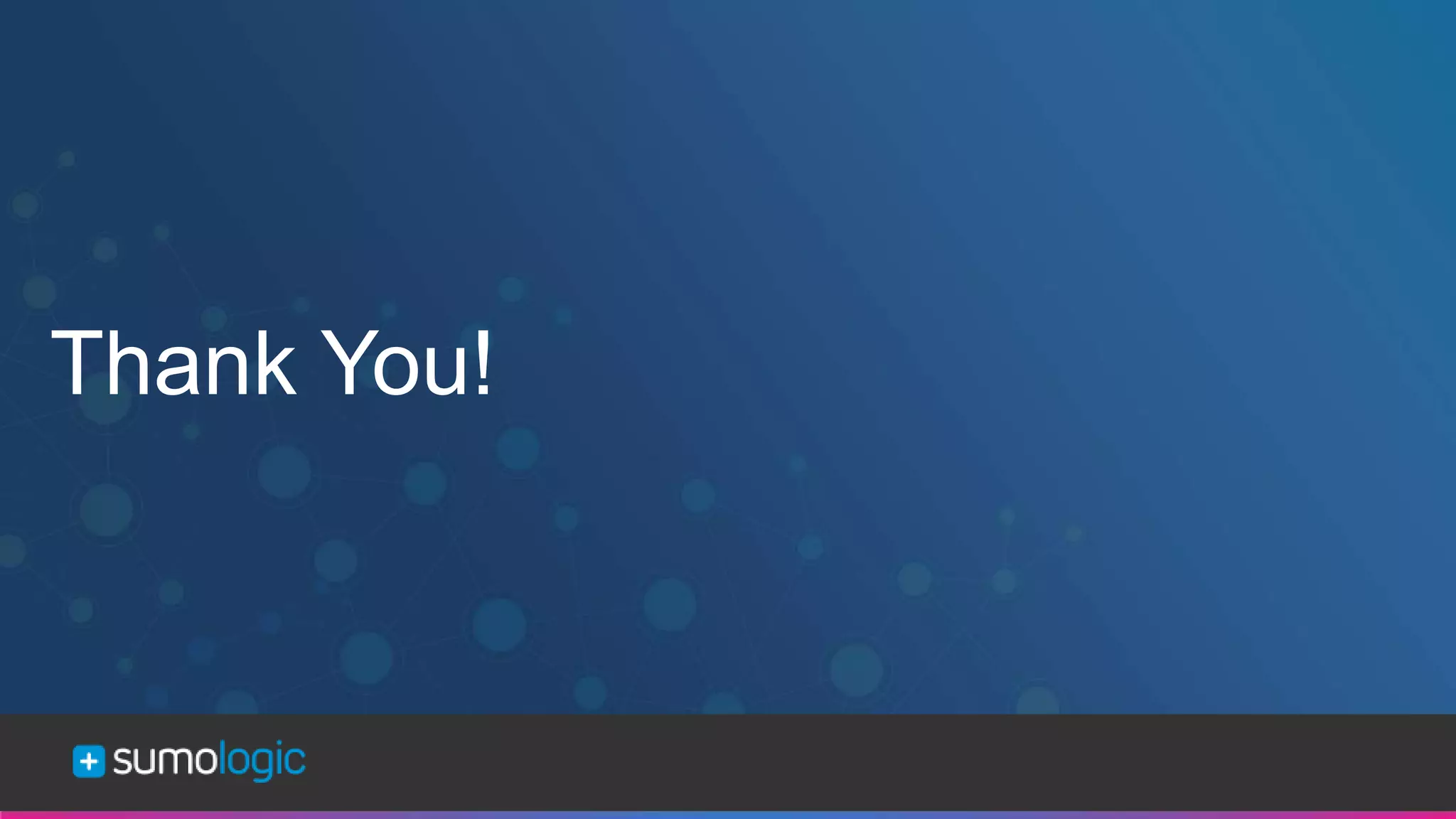 Sumo Logic Confidential
Thank You!
 