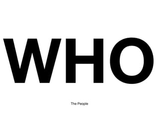 WHO
 The People
 