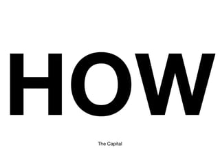 HOW
 The Capital
 