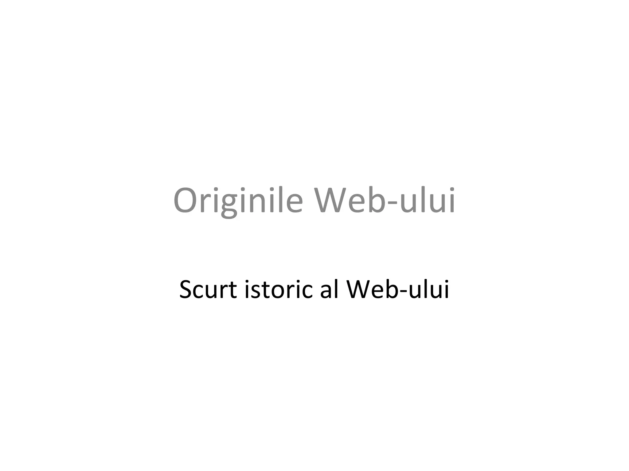 Originile Web-ului Scurt istoric al Web-ului 