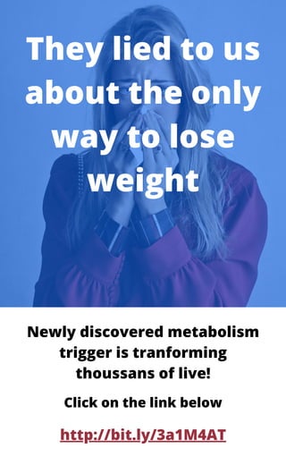 They lied to us
about the only
way to lose
weight
Newly discovered metabolism
trigger is tranforming
thoussans of live!
http://bit.ly/3a1M4AT
Click on the link below
 