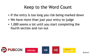 #pubcon
Keep to the Word Count
• If the entry is too long you risk being marked down
• We have more than just your entry t...