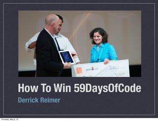 How To Win 59DaysOfCode
Derrick Reimer
Thursday, May 9, 13
 