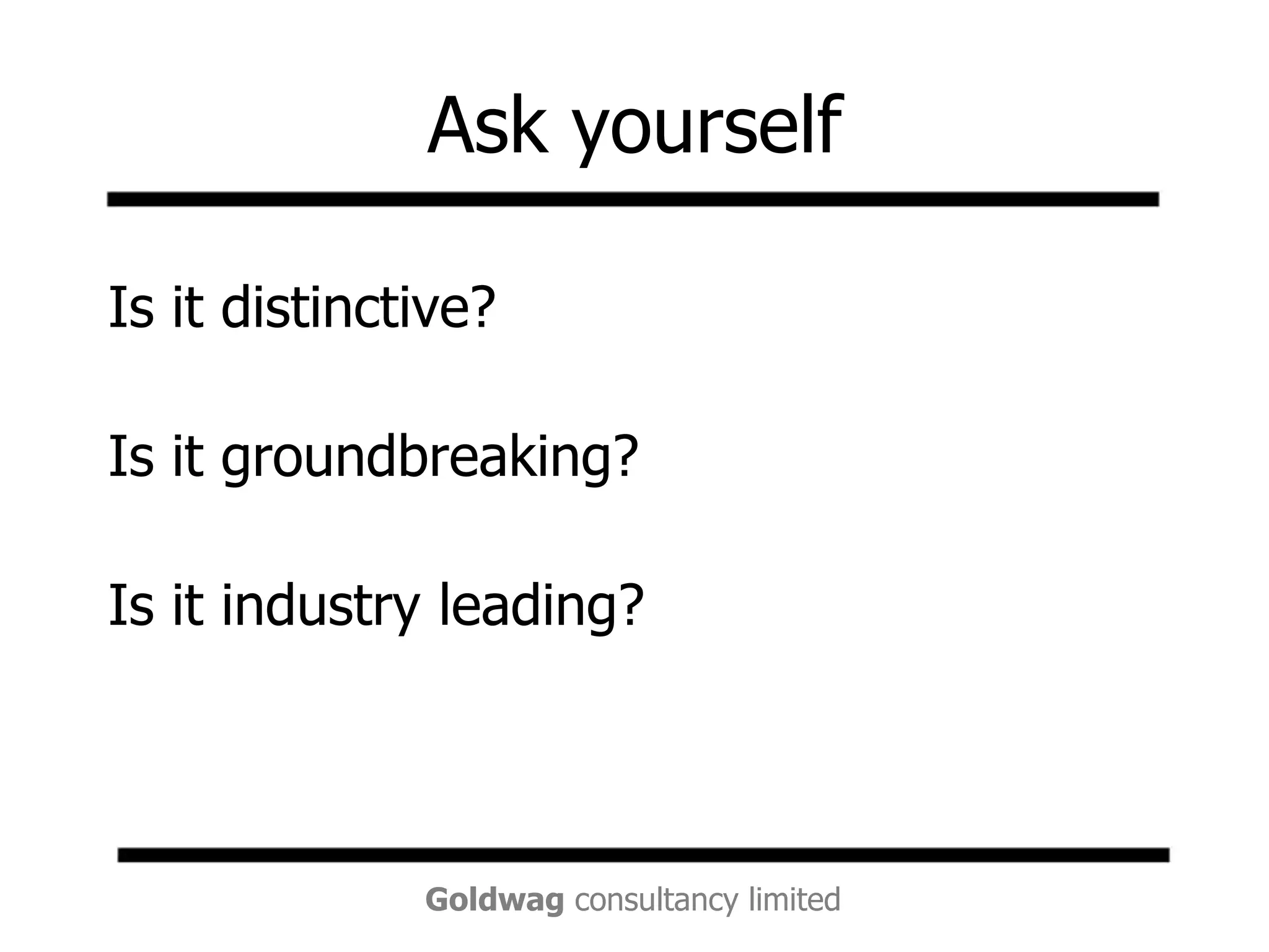 Ask yourselfIs it distinctive?Is it groundbreaking?Is it industry leading?