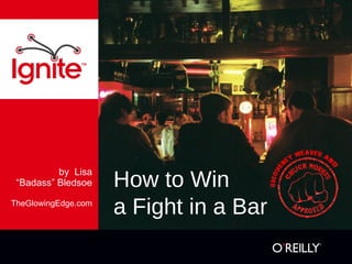[object Object],[object Object],[object Object],How to Win a Fight in a Bar 