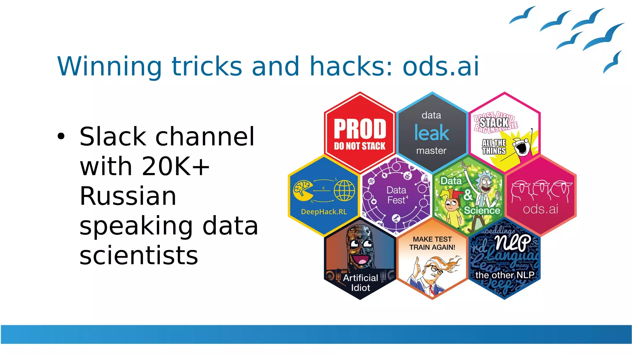 Winning tricks and hacks: ods.ai
●
Slack channel
with 20K+
Russian
speaking data
scientists
 