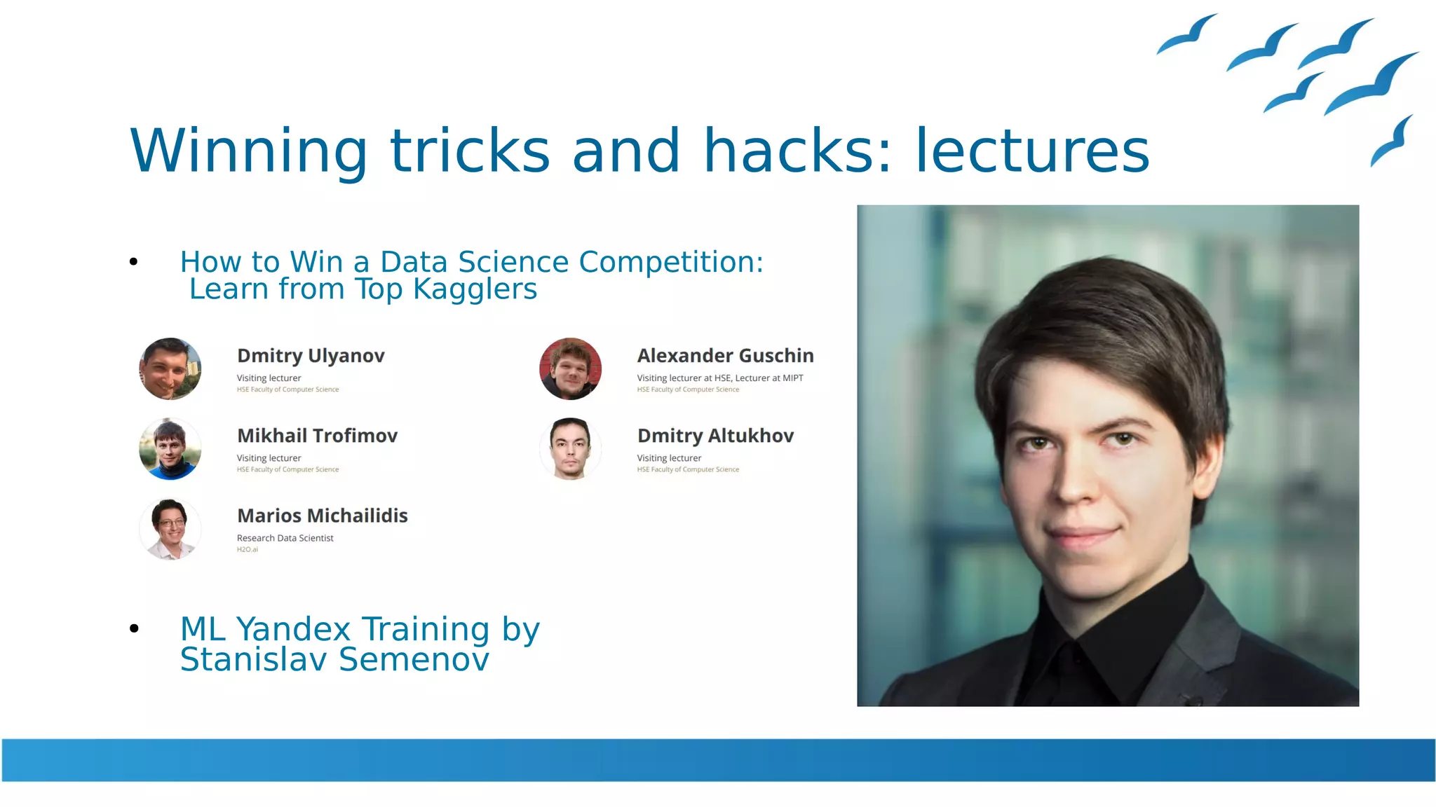 Winning tricks and hacks: lectures
●
How to Win a Data Science Competition:
Learn from Top Kagglers
●
ML Yandex Training by
Stanislav Semenov
 