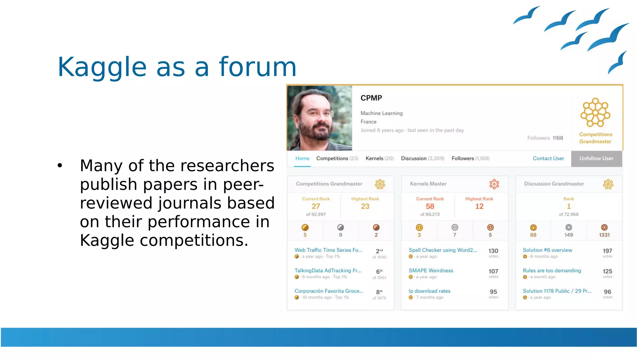 Kaggle as a forum
●
Many of the researchers
publish papers in peer-
reviewed journals based
on their performance in
Kaggle competitions.
 