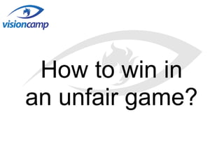 How to win in
an unfair game?
 