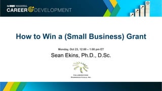 Monday, Oct 23, 12:00 – 1:00 pm ET
Sean Ekins, Ph.D., D.Sc.
How to Win a (Small Business) Grant
 