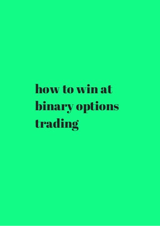 how to win at 
binary options 
trading 
 