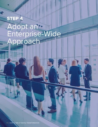 Adopt an
Enterprise-Wide
Approach
STEP 4
16 | HOW TO WIN AT DIGITAL TRANSFORMATION
 