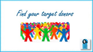 3
Find your target donors
 
