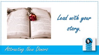 Attracting New Donors
Lead with your
story.
 