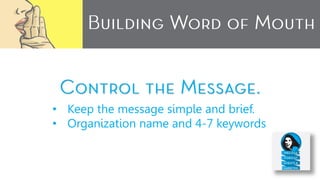 • Keep the message simple and brief.
• Organization name and 4-7 keywords
 