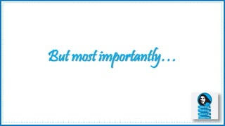 But most importantly…
 