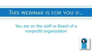 You are on the staff or Board of a
nonprofit organization
 