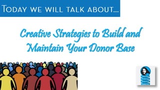 Creative Strategies to Build and
Maintain Your Donor Base
 
