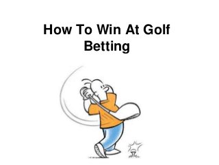 How To Win At Golf
Betting
 