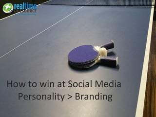 How to win at Social Media
Personality > Branding
 
