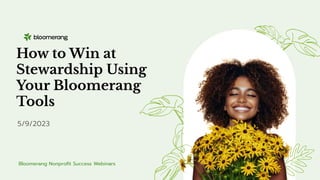 How to Win at
Stewardship Using
Your Bloomerang
Tools
5/9/2023
Bloomerang Nonproﬁt Success Webinars
 