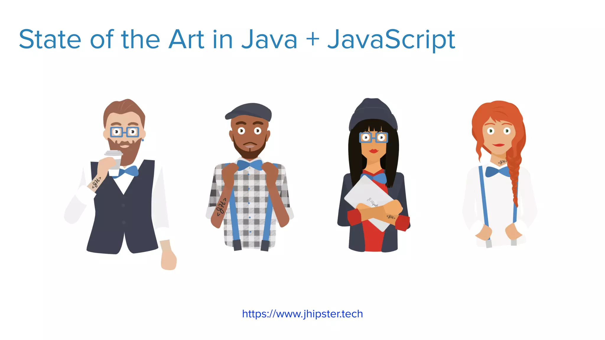 State of the Art in Java + JavaScript
https://www.jhipster.tech
 