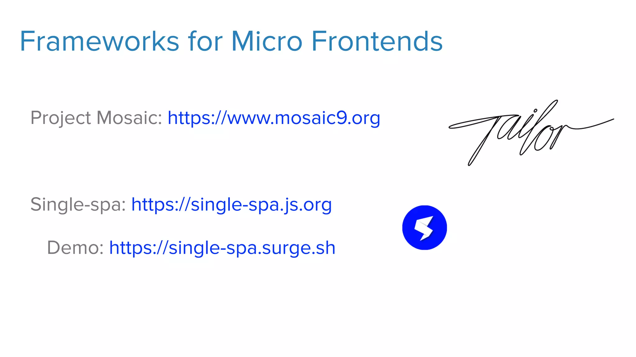 Frameworks for Micro Frontends
Project Mosaic: https://www.mosaic9.org
Single-spa: https://single-spa.js.org
Demo: https://single-spa.surge.sh
 
