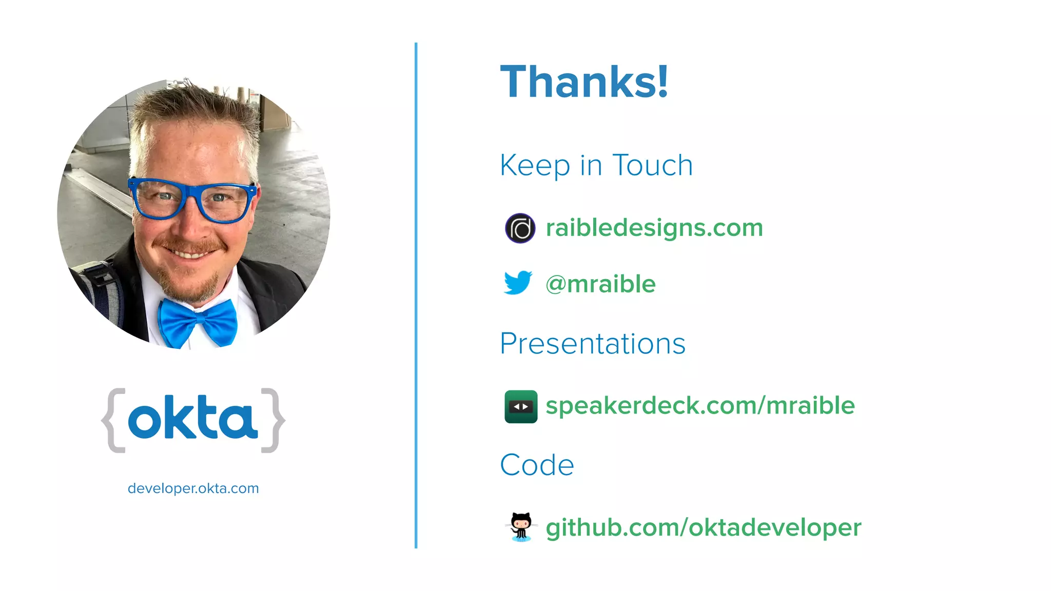 Thanks!
Keep in Touch
raibledesigns.com
@mraible
Presentations
speakerdeck.com/mraible
Code
github.com/oktadeveloper
developer.okta.com
 