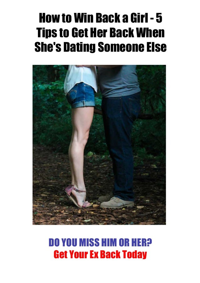 How To Win Back A Girl 5 Tips To Get Her Back When She S Dating Som