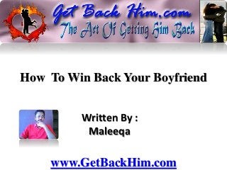 How To Win Back Your Boyfriend
Written By :
Maleeqa
www.GetBackHim.com
 