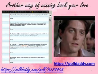 Another way of winning back your love 
https://polldaddy.com 
13 
https://polldaddy.com/poll/8224408 
 