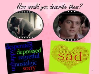 How would you describe them? 
14 
 