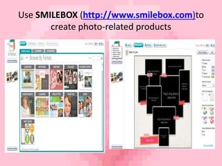 Use SMILEBOX (http://www.smilebox.com)to 
create photo-related products 
 
